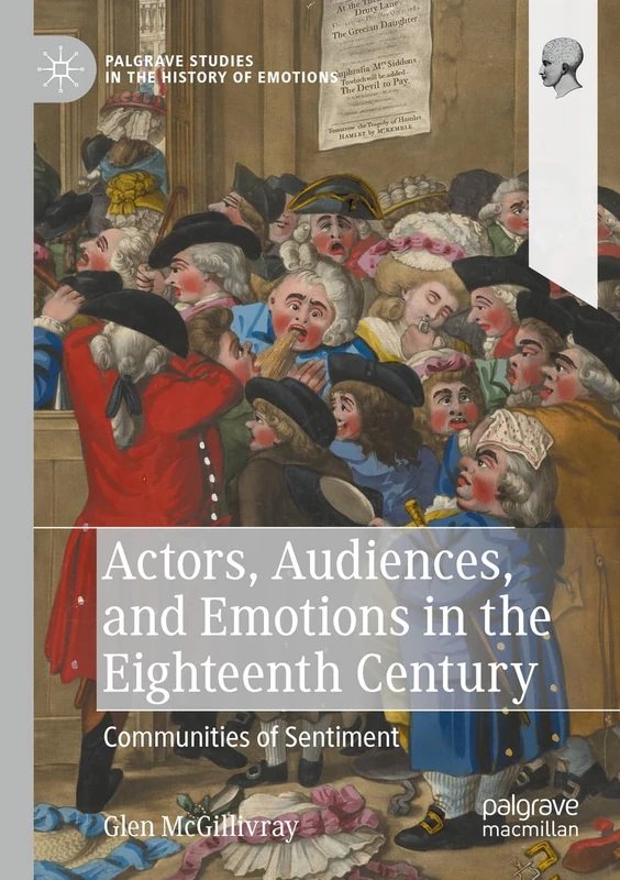 Actors, Audiences, and Emotions in the Eighteenth Century: Communities of Sentiment (Palgrave Studies in the History of Emotions)