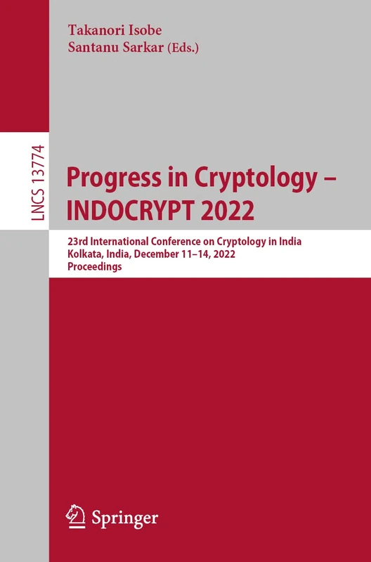 Progress in Cryptology – INDOCRYPT 2022: 23rd International Conference on Cryptology in India, Kolkata, India, December 11–14, 2022, Proceedings: 13774 (Lecture Notes in Computer Science, 13774)
