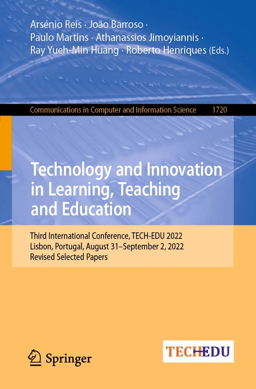 Technology and Innovation in Learning, Teaching and Education: Third International Conference, TECH-EDU 2022, Lisbon, Portugal, August 31–September 2, ... in Computer and Information Science, 1720)
