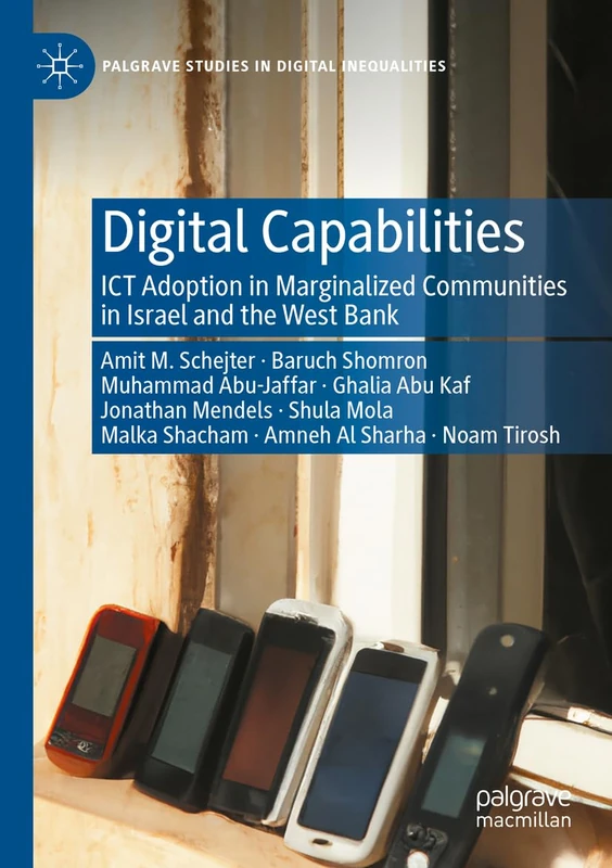 Digital Capabilities: ICT Adoption in Marginalized Communities in Israel and the West Bank (Palgrave Studies in Digital Inequalities)