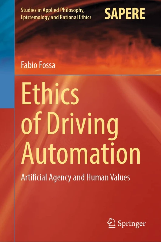 Ethics of Driving Automation: Artificial Agency and Human Values: 65 (Studies in Applied Philosophy, Epistemology and Rational Ethics, 65)