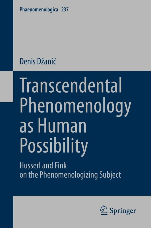 Transcendental Phenomenology as Human Possibility: Husserl and Fink on the Phenomenologizing Subject: 237 (Phaenomenologica, 237)
