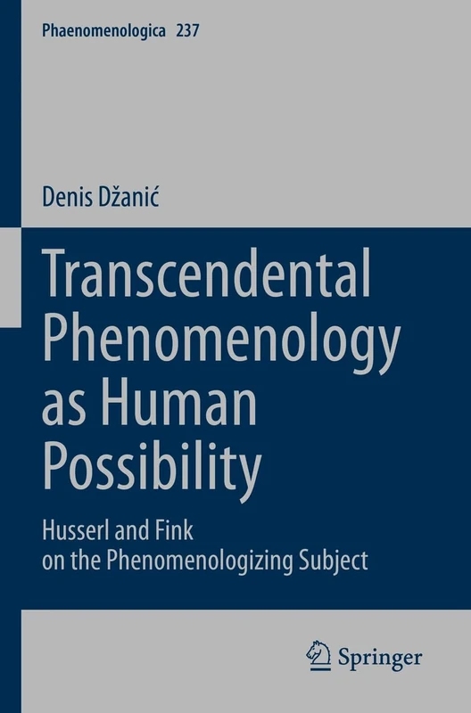 Transcendental Phenomenology as Human Possibility: Husserl and Fink on the Phenomenologizing Subject: 237 (Phaenomenologica, 237)