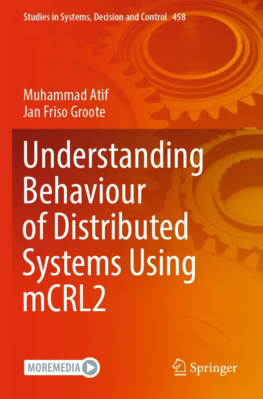 Understanding Behaviour of Distributed Systems Using mCRL2: 458 (Studies in Systems, Decision and Control, 458)