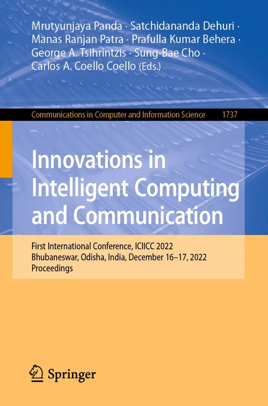 Innovations in Intelligent Computing and Communication: First International Conference, ICIICC 2022, Bhubaneswar, Odisha, India, December 16-17, 2022, ... in Computer and Information Science, 1737)