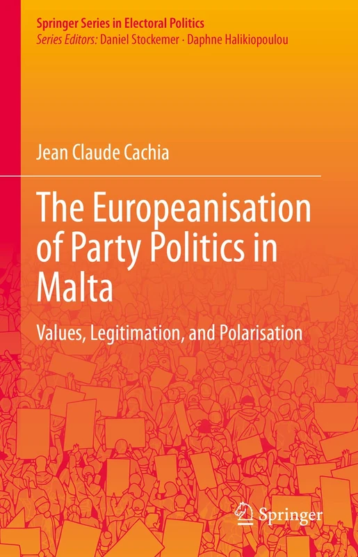 The Europeanisation of Party Politics in Malta: Values, Legitimation, and Polarisation (Springer Series in Electoral Politics)