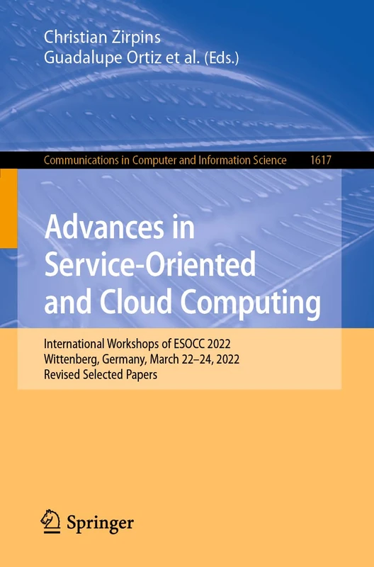 Advances in Service-Oriented and Cloud Computing: International Workshops of ESOCC 2022, Wittenberg, Germany, March 22–24, 2022, Revised Selected ... in Computer and Information Science, 1617)