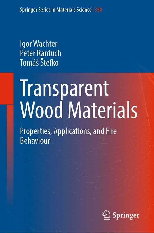 Transparent Wood Materials: Properties, Applications, and Fire Behaviour: 330 (Springer Series in Materials Science, 330)