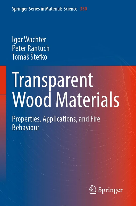 Transparent Wood Materials: Properties, Applications, and Fire Behaviour: 330 (Springer Series in Materials Science, 330)