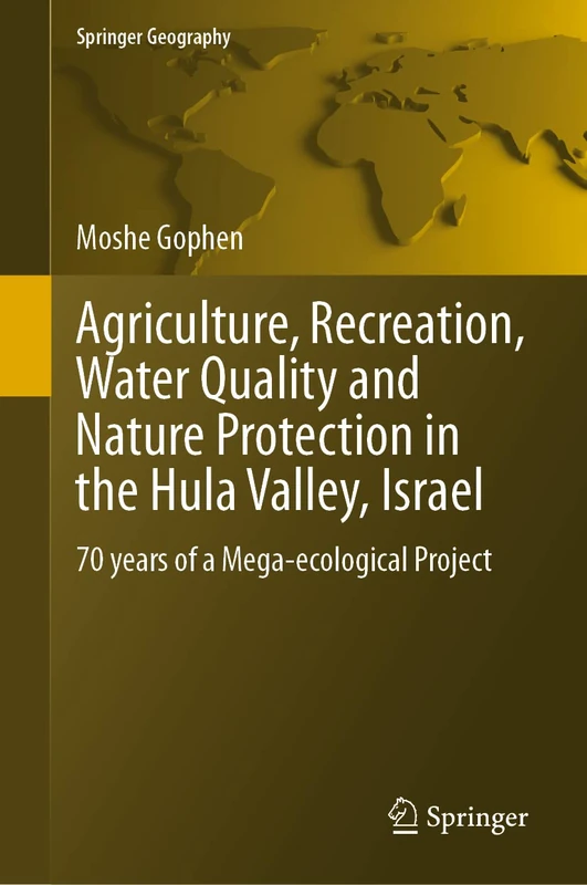 Agriculture, Recreation, Water Quality and Nature Protection in the Hula Valley, Israel: 70 years of a Mega-ecological Project (Springer Geography)