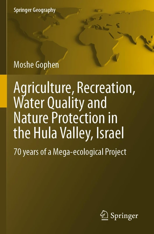 Agriculture, Recreation, Water Quality and Nature Protection in the Hula Valley, Israel: 70 years of a Mega-ecological Project (Springer Geography)