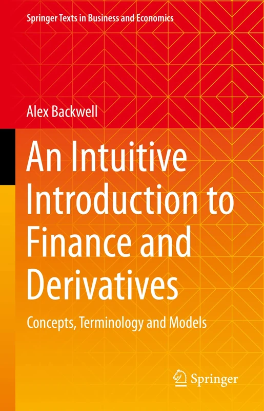 An Intuitive Introduction to Finance and Derivatives: Concepts, Terminology and Models (Springer Texts in Business and Economics)
