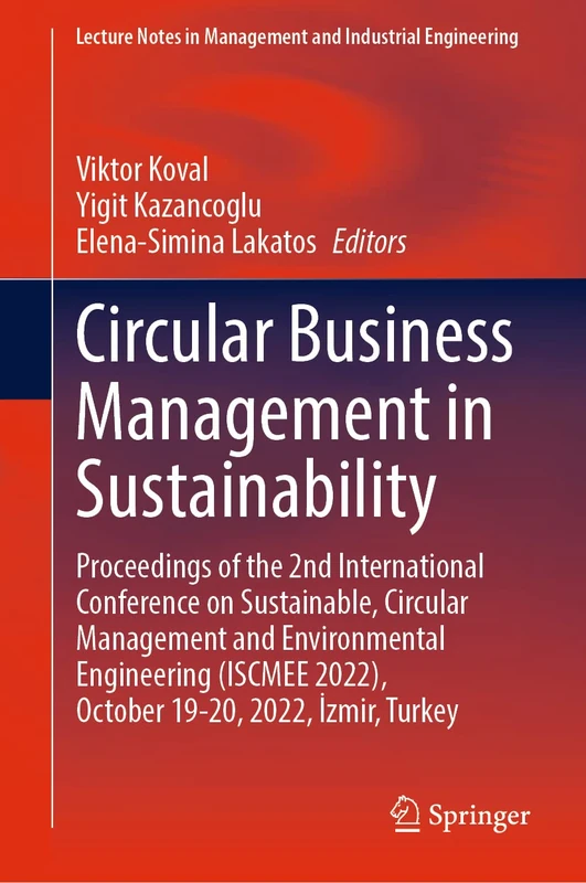 Circular Business Management in Sustainability: Proceedings of the 2nd International Conference on Sustainable, Circular Management and Environmental ... in Management and Industrial Engineering)