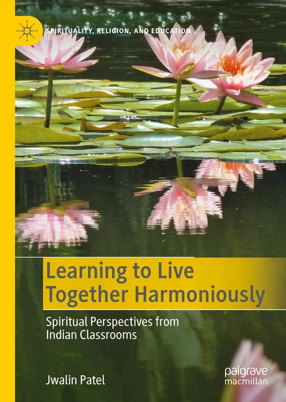 Learning to Live Together Harmoniously: Spiritual Perspectives from Indian Classrooms (Spirituality, Religion, and Education)