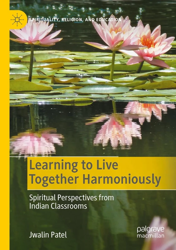 Learning to Live Together Harmoniously: Spiritual Perspectives from Indian Classrooms (Spirituality, Religion, and Education)