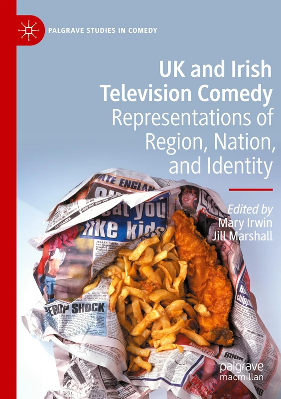 UK and Irish Television Comedy: Representations of Region, Nation, and Identity (Palgrave Studies in Comedy)