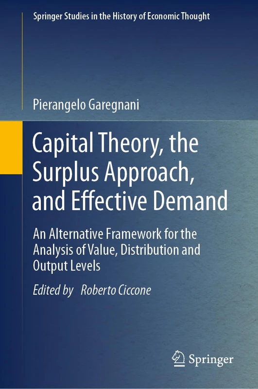 Capital Theory, the Surplus Approach, and Effective Demand: An Alternative Framework for the Analysis of Value, Distribution and Output Levels (Springer Studies in the History of Economic Thought)