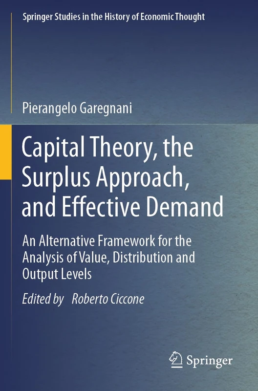 Capital Theory, the Surplus Approach, and Effective Demand: An Alternative Framework for the Analysis of Value, Distribution and Output Levels (Springer Studies in the History of Economic Thought)