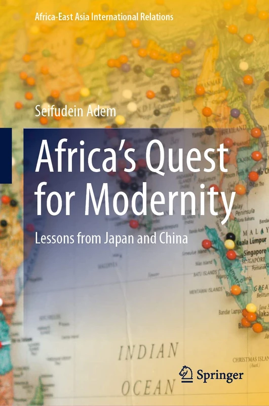 Africa’s Quest for Modernity: Lessons from Japan and China (Africa-East Asia International Relations)