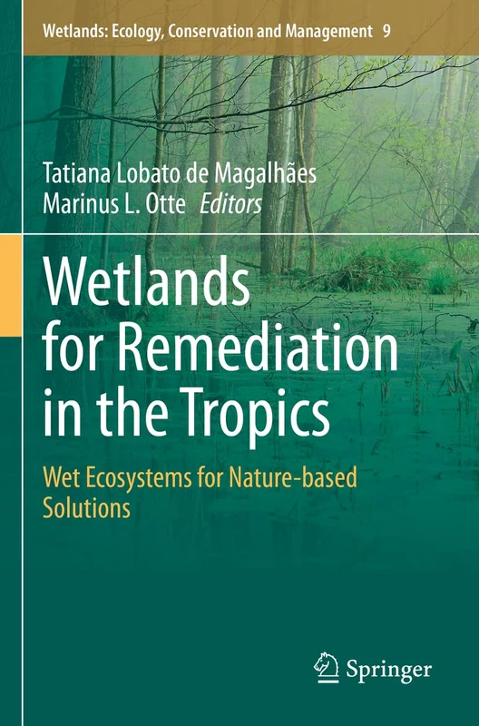 Wetlands for Remediation in the Tropics: Wet Ecosystems for Nature-based Solutions: 9 (Wetlands: Ecology, Conservation and Management, 9)