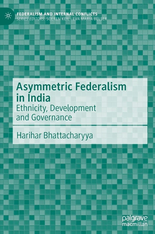 Asymmetric Federalism in India: Ethnicity, Development and Governance (Federalism and Internal Conflicts)