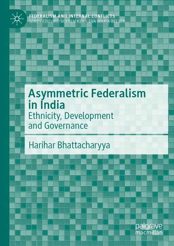 Asymmetric Federalism in India: Ethnicity, Development and Governance (Federalism and Internal Conflicts)