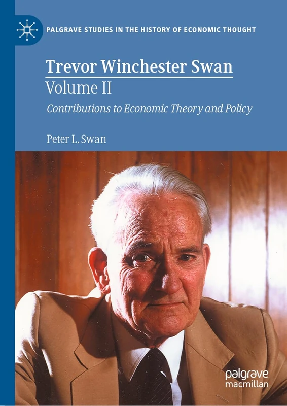 Trevor Winchester Swan, Volume II: Contributions to Economic Theory and Policy: 2 (Palgrave Studies in the History of Economic Thought)