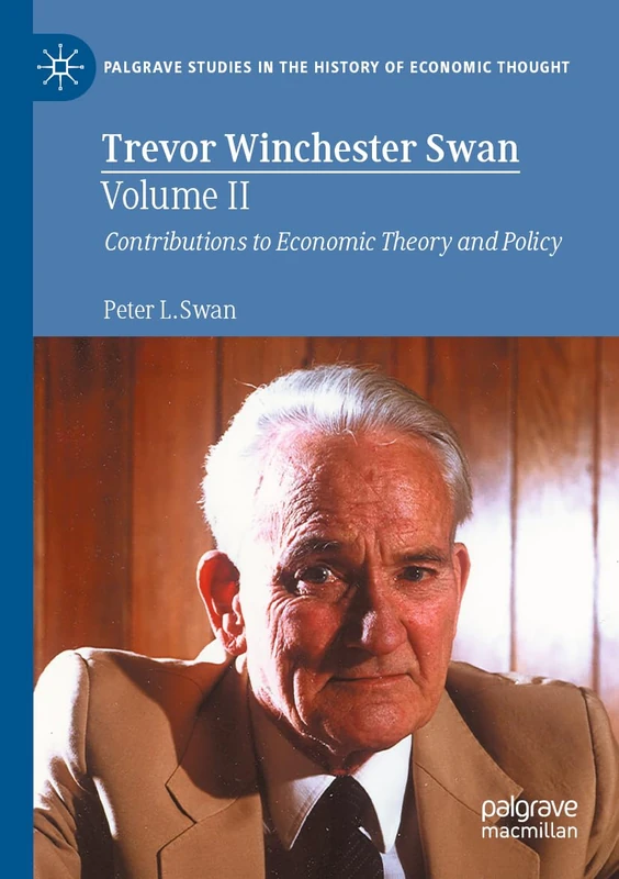 Trevor Winchester Swan, Volume II: Contributions to Economic Theory and Policy (Palgrave Studies in the History of Economic Thought)