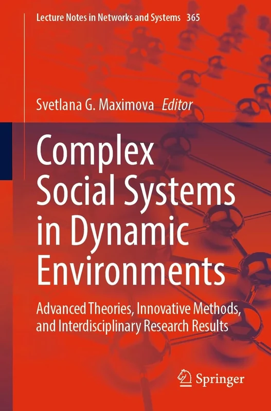 Complex Social Systems in Dynamic Environments: Advanced Theories, Innovative Methods, and Interdisciplinary Research Results: 365 (Lecture Notes in Networks and Systems, 365)