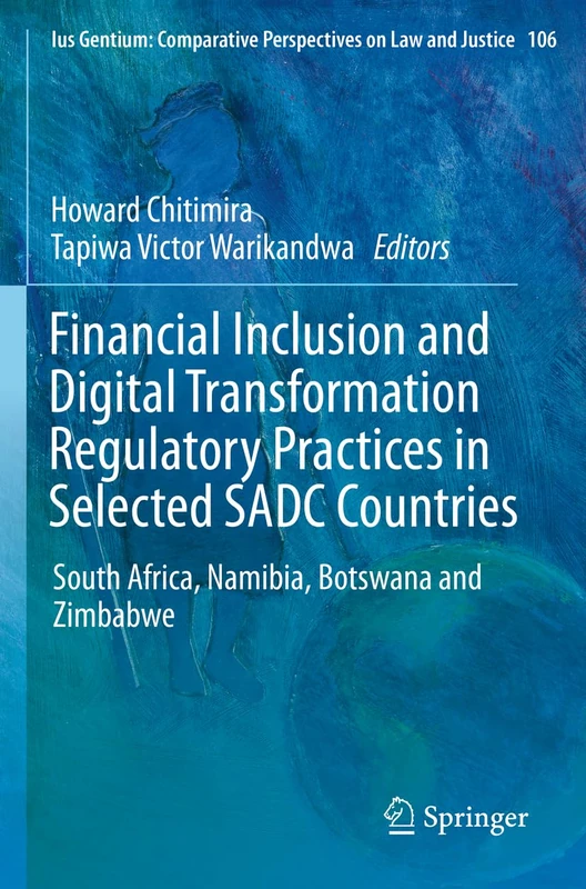 Financial Inclusion and Digital Transformation Regulatory Practices in Selected SADC Countries: South Africa, Namibia, Botswana and Zimbabwe: 106 (Ius ... Perspectives on Law and Justice, 106)