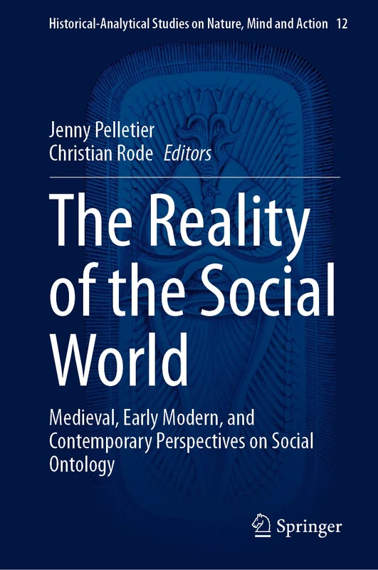 The Reality of the Social World: Medieval, Early Modern, and Contemporary Perspectives on Social Ontology: 12 (Historical-Analytical Studies on Nature, Mind and Action, 12)
