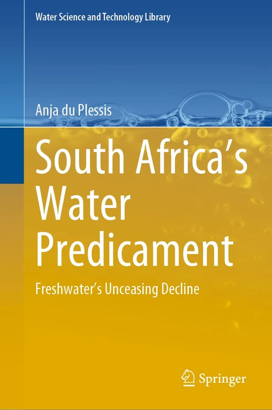 South Africa’s Water Predicament: Freshwater’s Unceasing Decline: 101 (Water Science and Technology Library, 101)