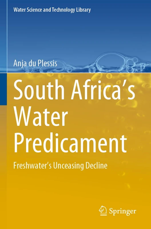 South Africa’s Water Predicament: Freshwater’s Unceasing Decline: 101 (Water Science and Technology Library, 101)