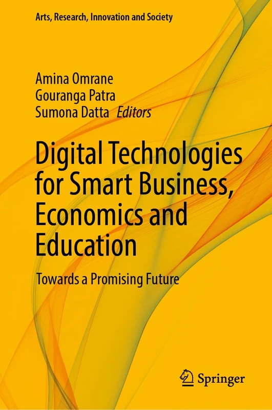 Digital Technologies for Smart Business, Economics and Education: Towards a Promising Future (Arts, Research, Innovation and Society)