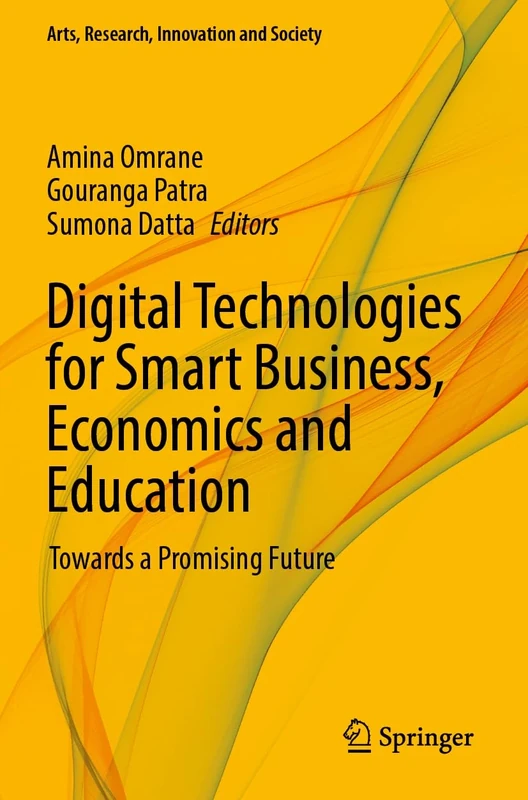 Digital Technologies for Smart Business, Economics and Education: Towards a Promising Future (Arts, Research, Innovation and Society)