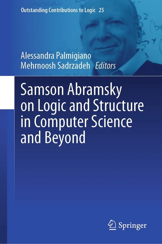 Samson Abramsky on Logic and Structure in Computer Science and Beyond: 25 (Outstanding Contributions to Logic, 25)