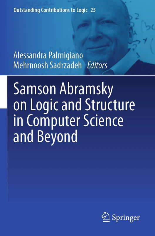 Samson Abramsky on Logic and Structure in Computer Science and Beyond: 25 (Outstanding Contributions to Logic, 25)