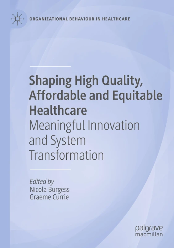Shaping High Quality, Affordable and Equitable Healthcare: Meaningful Innovation and System Transformation (Organizational Behaviour in Healthcare)