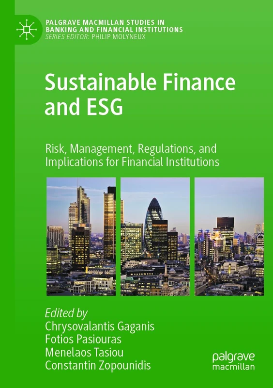 Sustainable Finance and ESG: Risk, Management, Regulations, and Implications for Financial Institutions (Palgrave Macmillan Studies in Banking and Financial Institutions)