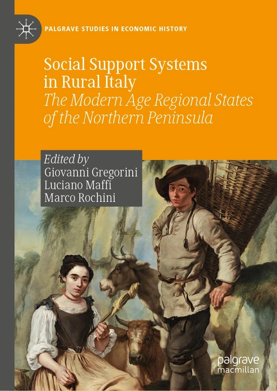 Social Support Systems in Rural Italy: The Modern Age Regional States of the Northern Peninsula (Palgrave Studies in Economic History)