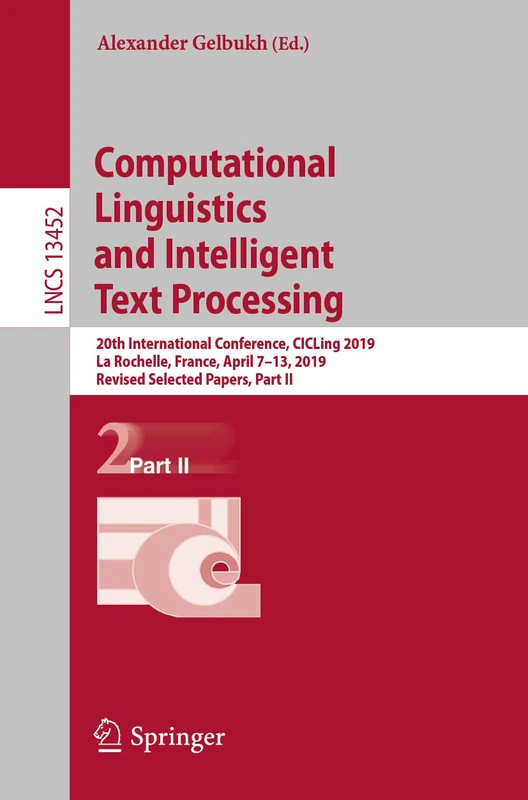 Computational Linguistics and Intelligent Text Processing: 20th International Conference, CICLing 2019, La Rochelle, France, April 7–13, 2019, Revised ... (Lecture Notes in Computer Science, 13452)