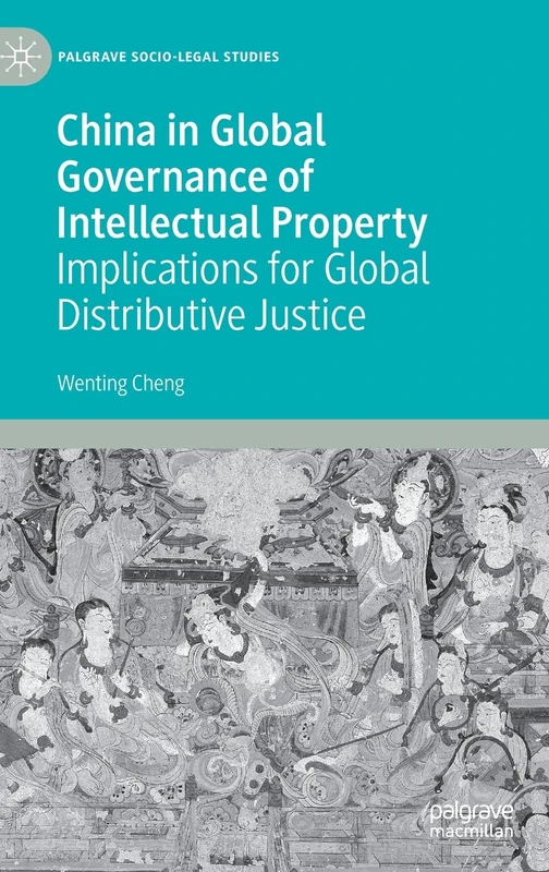China in Global Governance of Intellectual Property: Implications for Global Distributive Justice (Palgrave Socio-Legal Studies)