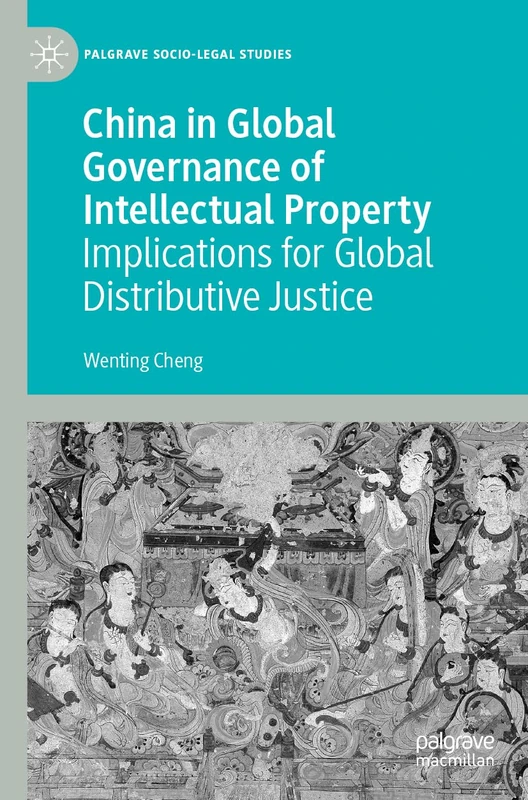 China in Global Governance of Intellectual Property: Implications for Global Distributive Justice (Palgrave Socio-Legal Studies)