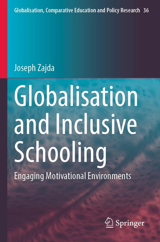 Globalisation and Inclusive Schooling: Engaging Motivational Environments: 36 (Globalisation, Comparative Education and Policy Research, 36)