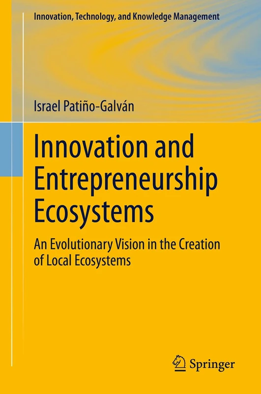 Innovation and Entrepreneurship Ecosystems: An Evolutionary Vision in the Creation of Local Ecosystems (Innovation, Technology, and Knowledge Management)