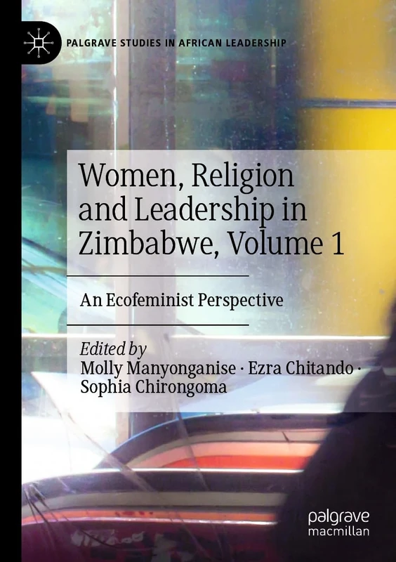 Women, Religion and Leadership in Zimbabwe, Volume 1: An Ecofeminist Perspective (Palgrave Studies in African Leadership)