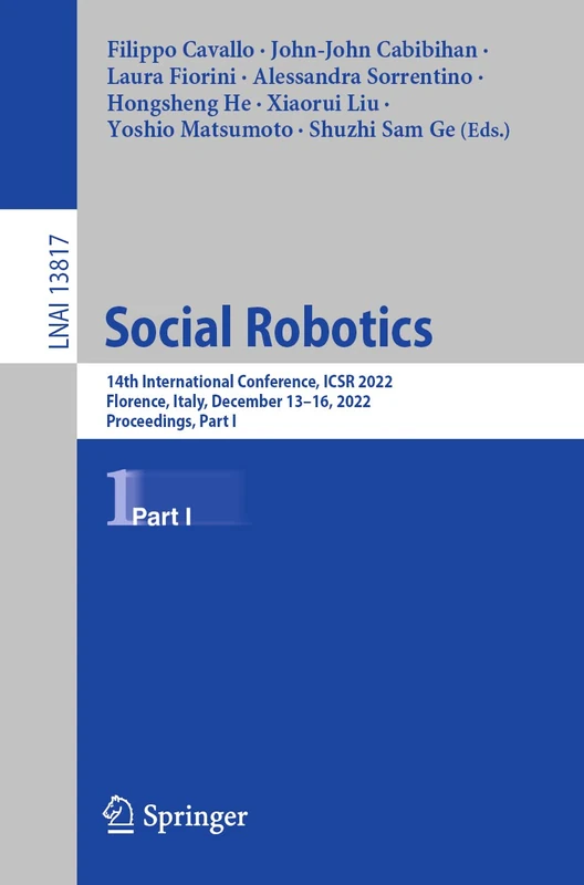 Social Robotics: 14th International Conference, ICSR 2022, Florence, Italy, December 13–16, 2022, Proceedings, Part I: 13817 (Lecture Notes in Computer Science, 13817)