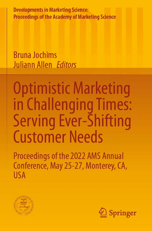 Optimistic Marketing in Challenging Times: Serving Ever-Shifting Customer Needs: Proceedings of the 2022 AMS Annual Conference, May 25-27, Monterey, ... of the Academy of Marketing Science)