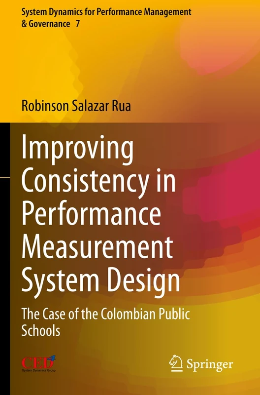 Improving Consistency in Performance Measurement System Design: The Case of the Colombian Public Schools: 7 (System Dynamics for Performance Management & Governance, 7)