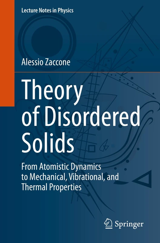 Theory of Disordered Solids: From Atomistic Dynamics to Mechanical, Vibrational, and Thermal Properties: 1015 (Lecture Notes in Physics, 1015)